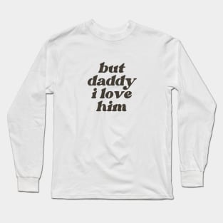 But Daddy I Love Him Long Sleeve T-Shirt